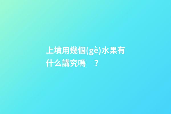 上墳用幾個(gè)水果有什么講究嗎？